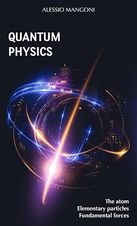 Quantum Physics: the atom, elementary particles, fundamental forces