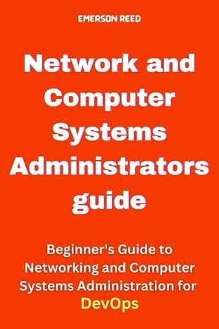 Network and Computer Systems Administrators guide: Beginner's Guide to Networking and Computer Systems Administration for DevOps