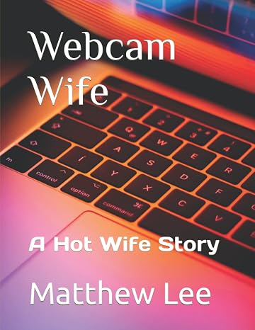 Webcam Wife: A Hot Wife Story (Hubby Learns to Share Stories)