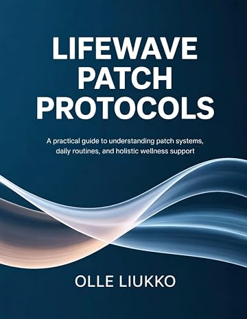 LIFEWAVE PATCH PROTOCOLS: A Practical Guide to Understanding Patch Systems, Daily Routines, and Holistic Wellness Support