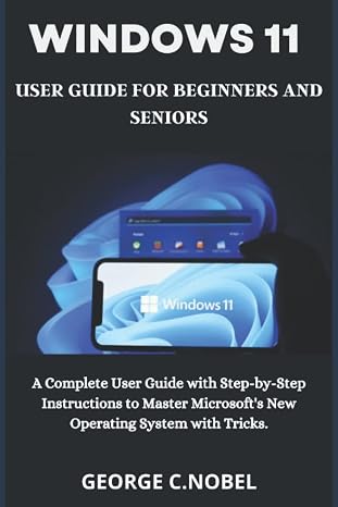 Windows 11 User Guide for Beginners and Seniors: A Complete User Guide with Step-by-Step Instructions to Master Microsoft's New Operating System with Tricks.