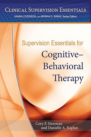 Supervision Essentials for CognitiveBehavioral Therapy (Clinical Supervision Essentials Series)