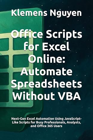 Office Scripts for Excel Online: Automate Spreadsheets Without VBA: Next-Gen Excel Automation Using JavaScript-Like Scripts for Busy Professionals, ... Excel Automation with Office Scripts)
