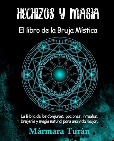 Hechizos y Magia. El Libro de la Bruja Mistica: La biblia de los Conjuros, pociones, rituales, brujeria y magia natural para una vida mejor (Spanish Edition)