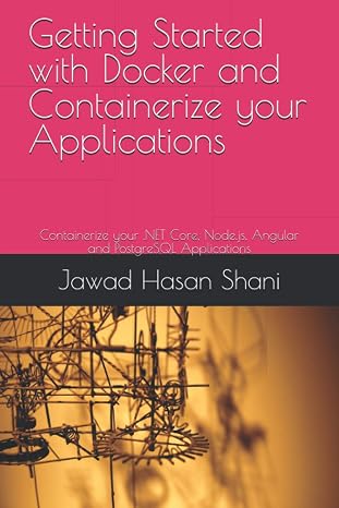 Getting Started with Docker and Containerize Your Applications: Containerize .NET Core, Node.js, Angular and PostgreSQL Applications
