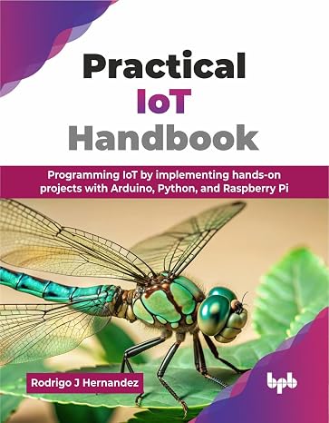 Practical IoT Handbook: Programming IoT by implementing hands-on projects with Arduino Python and Raspberry Pi (English Edition)