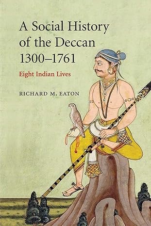 A Social History of the Deccan, 13001761: Eight Indian Lives (The New Cambridge History of India)