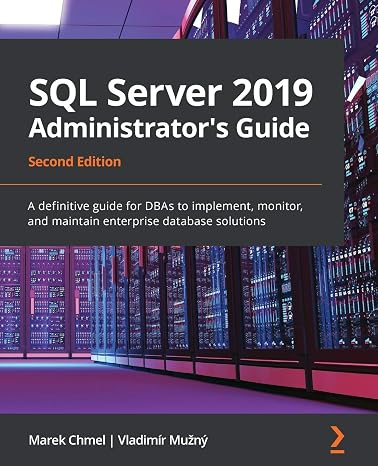 SQL Server 2019 Administrator's Guide: A definitive guide for DBAs to implement, monitor, and maintain enterprise database solutions, 2nd Edition