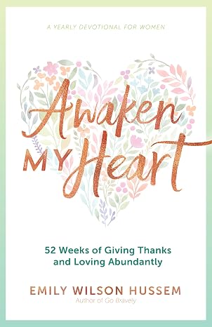 Awaken My Heart: 52 Weeks of Giving Thanks and Loving Abundantly | A Yearly Devotional for Women