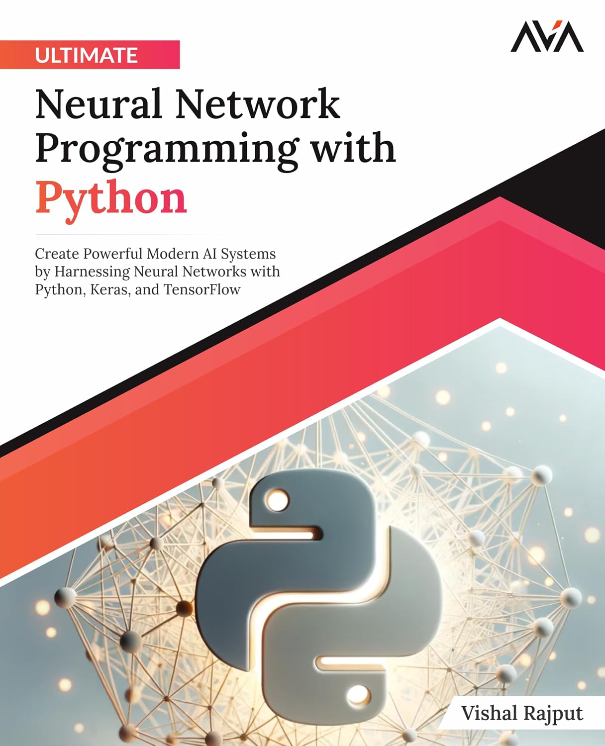 Ultimate Neural Network Programming with Python: Create Powerful Modern AI Systems by Harnessing Neural Networks with Python, Keras, and TensorFlow English Edition Paperback – 4 Nov. 2023