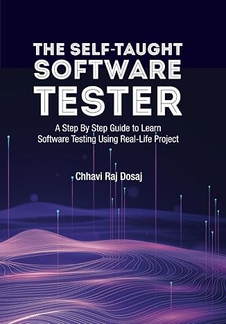 The Self-Taught Software Tester A Step By Step Guide to Learn Software Testing Using Real-Life Project