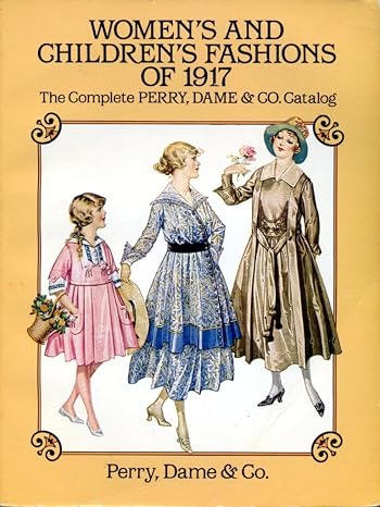 Women's and Children's Fashions of 1917: The Complete Perry, Dame & Co. Catalog