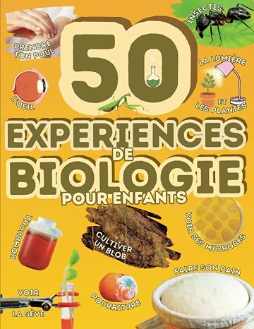 50 Experiences de Biologie a la Maison: Livre dactivites pour apprendre de facon ludique les SVT aux enfants (French Edition)