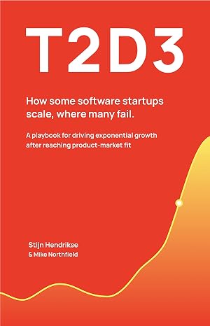 T2D3: How some software startups scale, where many fail (The T2D3 GTM Leadership System Book 1)