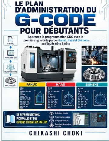 LE PLAN D'ADMINISTRATION DU G-CODE POUR DÉBUTANTS: Apprenez la programmation CNC avec la première ligne de la partie - fanuc, haas et Siemens expliqués côte à côte