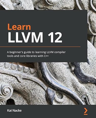 Learn LLVM 12: A beginner's guide to learning LLVM compiler tools and core libraries with C++