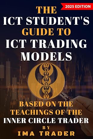 The ICT Students Guide To ICT Trading Models: Based on the Teachings of the Inner Circle Trader (ICT Student's Guides to Learning the Inner Circle Trader's Concepts)