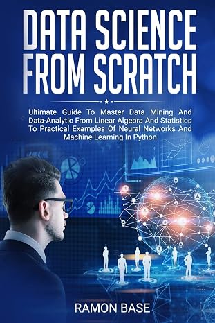 Data Science From Scratch: Ultimate Guide To Master Data Mining And Data-Analytic From Linear Algebra And Statistics To Practical Examples Of Neural ... Learning In Python (Computer Networking Easy)