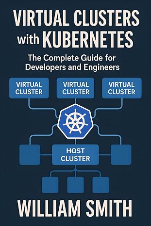 Virtual Clusters with Kubernetes: The Complete Guide for Developers and Engineers
