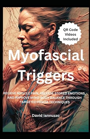 Myofascial Triggers: Small Movement, Impactful Change: A Guide to Myofascial Triggers Points and their effect on the body and the emotions.