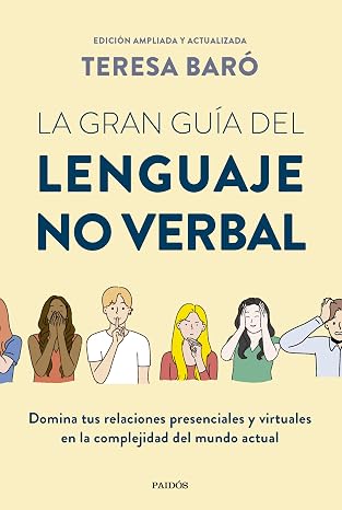 La gran guia del lenguaje no verbal: Domina tus relaciones presenciales y virtuales en la complejidad del mundo actual