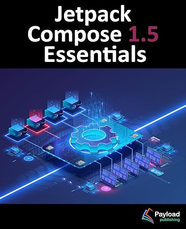 Jetpack Compose 1.5 Essentials: Developing Android Apps with Jetpack Compose 1.5, Android Studio, and Kotlin