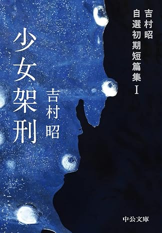 少女架刑-吉村昭自選初期短篇集i 中公文庫 よ 13-13 吉村昭自選初期短篇集 1
