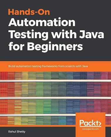 Hands-On Automation Testing with Java for Beginners: Build automation testing frameworks from scratch with Java