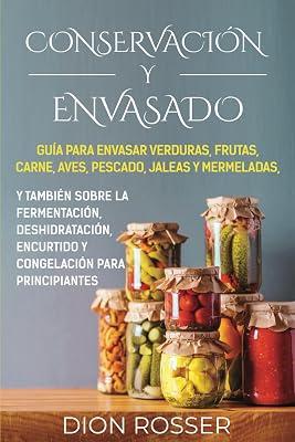 Conservacion y envasado: Guia para envasar verduras, frutas, carne, aves, pescado, jaleas y mermeladas, y tambien sobre la fermentacion, ... Conservacion de alimentos Spanish Edition Paperback September 11, 2021