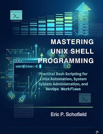 Mastering Unix Shell Programming: Practical Bash Scripting for Linux Automation, System Administration, and DevOps Workflows