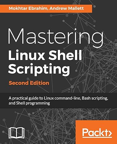 Mastering Linux Shell Scripting: A practical guide to Linux command-line, Bash scripting, and Shell programming
