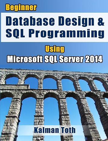 Beginner Database Design & SQL Programming Using Microsoft SQL Server 2014
