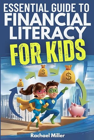 Essential Guide to Financial Literacy for Kids: Turn Passive Reading Into Active Learning with Real-Life Money Skills On Earning, Saving And Budgeting (Money Skills for Every Stage)
