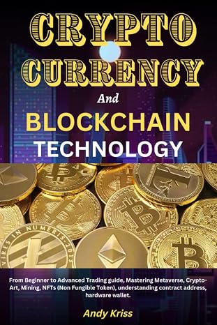 CRYPTOCURRENCY And BLOCKCHAIN TECHNOLOGY: From Beginner to Advanced Trading guide, Mastering Metaverse, Crypto-Art, Mining, NFTs (Non Fungible Token), understanding contract address, hardware wallet.