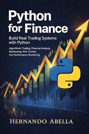 Python for Finance: Build Real Trading Systems with Python: Algorithmic Trading, Financial Analysis, Backtesting, Risk Control, and Performance Monitoring (Python MEGA bundle Book 12)
