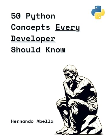 50 Python Concepts Every Developer Should Know (Python MEGA bundle Book 7)