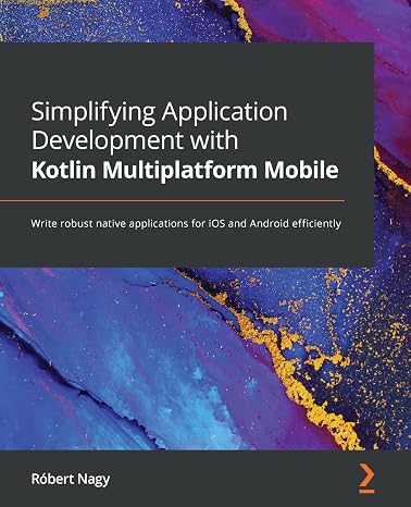 Simplifying Application Development with Kotlin Multiplatform Mobile: Write robust native applications for iOS and Android efficiently