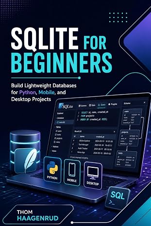 SQLite for Beginners: Build Lightweight Databases for Python, Mobile, and Desktop Projects