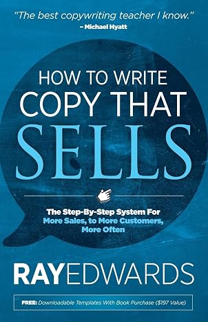 How to Write Copy That Sells: The Step-By-Step System for More Sales, to More Customers, More Often