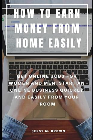 How To Earn Money From Home Easily : Get Online Jobs For Women And Men, Start An Online Business Quickly And Easily From Your Room