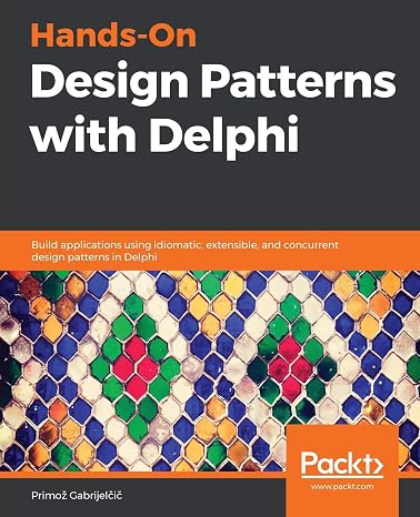 Hands-On Design Patterns with Delphi: Build applications using idiomatic, extensible, and concurrent design patterns in Delphi