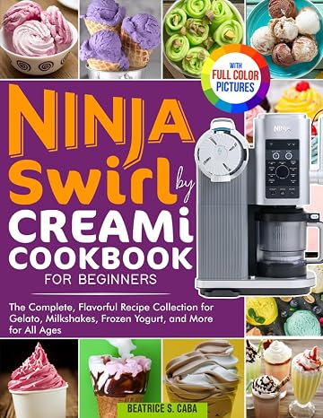 Ninja Swirl by Creami Cookbook for Beginners: The Complete, Flavorful Recipe Collection for Gelato, Milkshakes, Frozen Yogurt, and More for All Ages | Full Color Edition