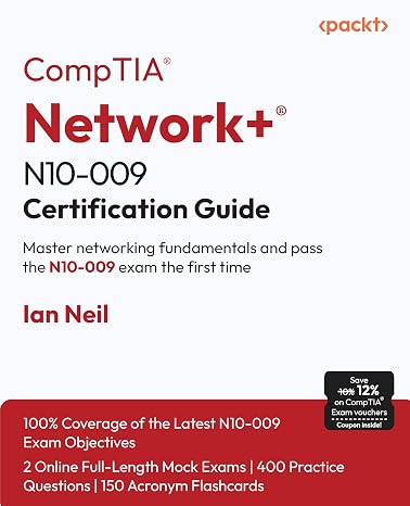 CompTIA Network+ N10-009 Certification Guide: Master networking fundamentals and pass the N10-009 exam the first time