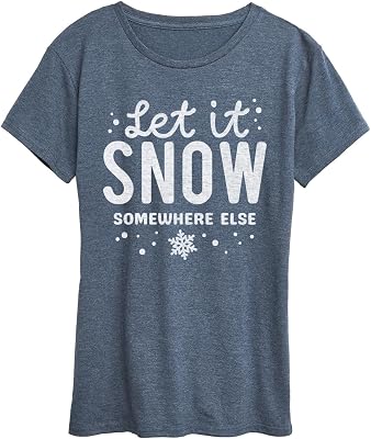 Instant Message - Let It Snow Somewher Else - Womens Short Sleeve Graphic T-Shirt