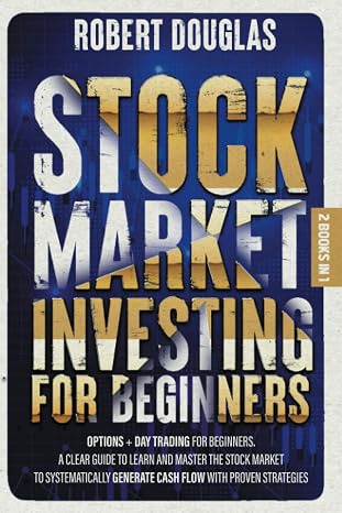 Stock Market Investing for Beginners: 2 Books in 1: Options + Day Trading for Beginners. A Clear Guide to Learn and Master the Stock Market to Systematically Generate Cash Flow with Proven Strategies