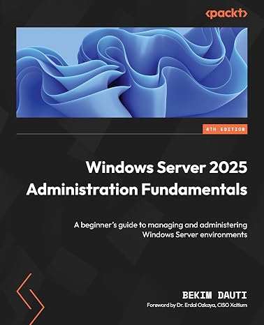 Windows Server 2025 Administration Fundamentals: A beginner's guide to managing and administering Windows Server environments
