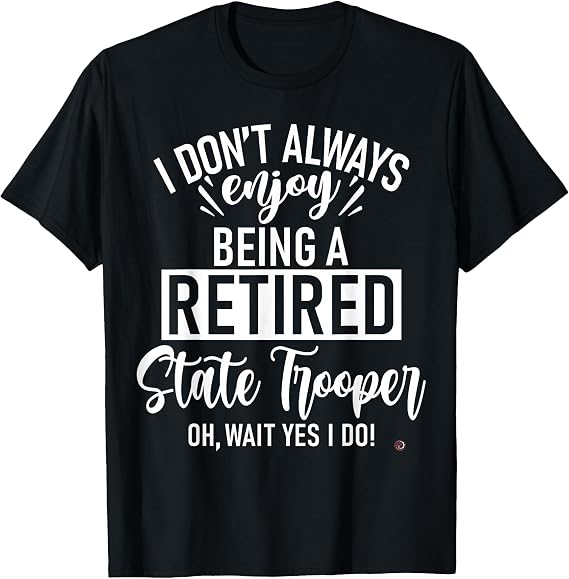 Funny Retired State Trooper T-Shirt