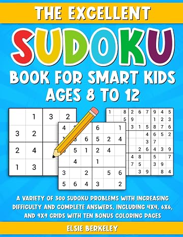The Excellent Sudoku Book for Smart Kids Ages 8 to 12: A Variety of 300 Sudoku Problems with Increasing Difficulty and Complete Answers, including 4x4, 6x6, and 9x9 Grids with Ten Bonus Coloring Pages