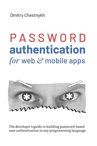 Password Authentication for Web and Mobile Apps: The Developer's Guide To Building Secure User Authentication
