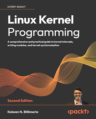 Linux Kernel Programming: A comprehensive and practical guide to kernel internals, writing modules, and kernel synchronization